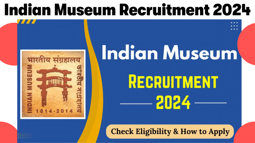 Indian Museum Recruitment 2024, Check Eligibility & Steps to Apply