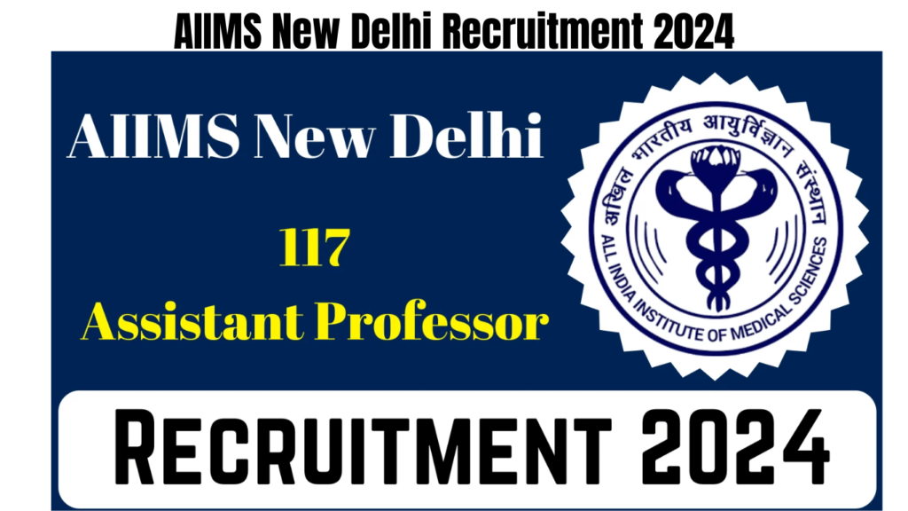 AIIMS New Delhi Recruitment 2024 Notification Out for 117 Assistant Professor Posts, Best for you