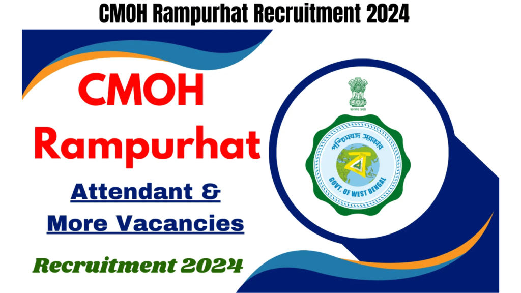 CMOH Rampurhat Recruitment 2024 for Attendant & More Vacancies, Apply Now, Best for you