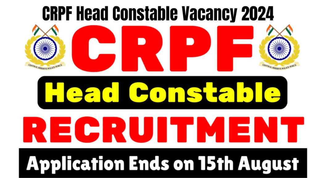 CRPF Head Constable Vacancy 2024 Application Ends on 15th August, Apply Now, Best for you