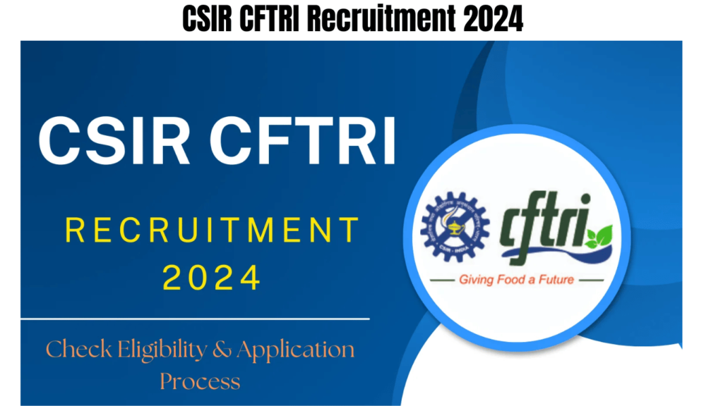 CSIR CFTRI Recruitment 2024, Check Eligibility & Application Process, Best for you