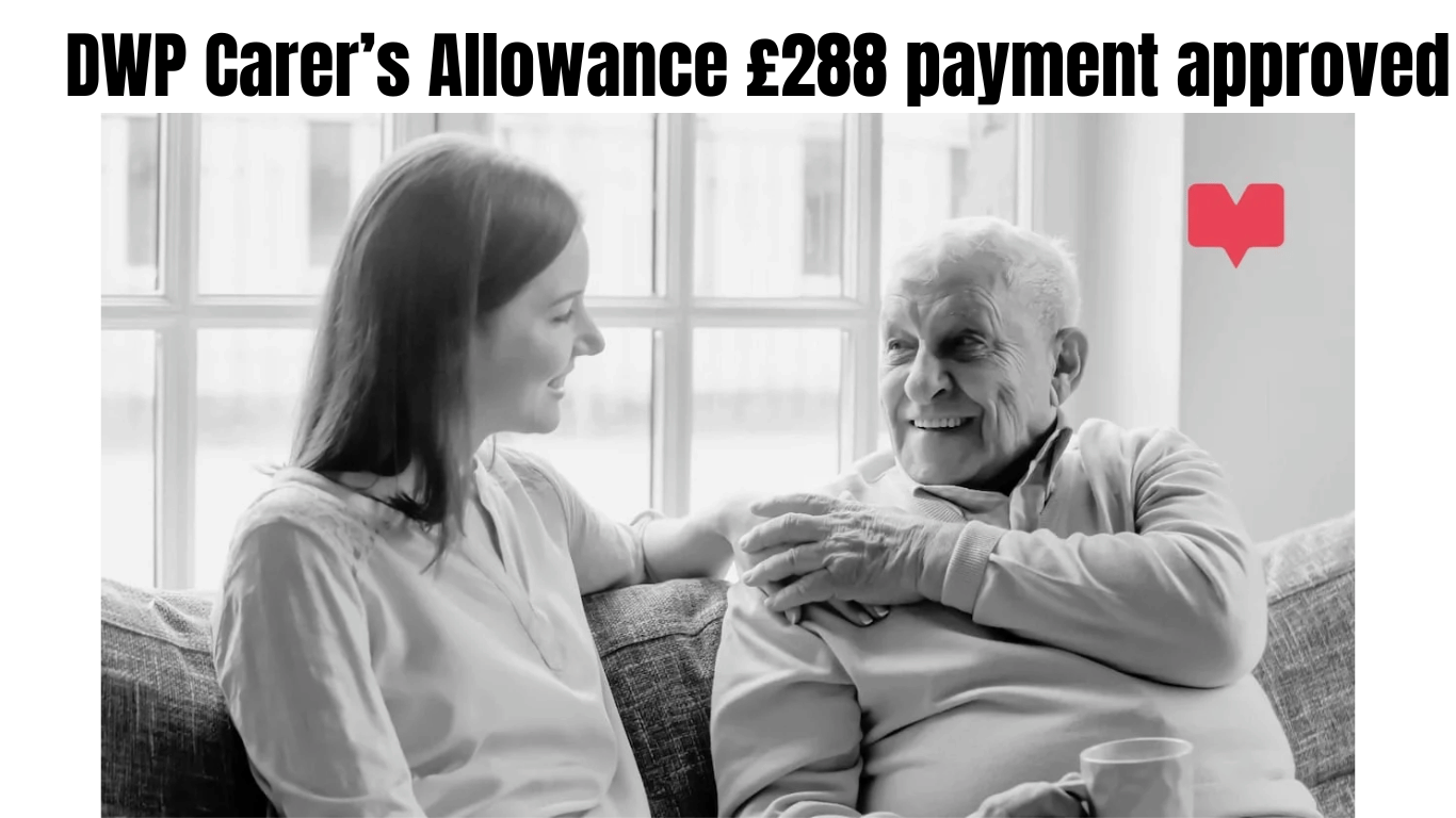 DWP Carer’s Allowance £288 payment approved