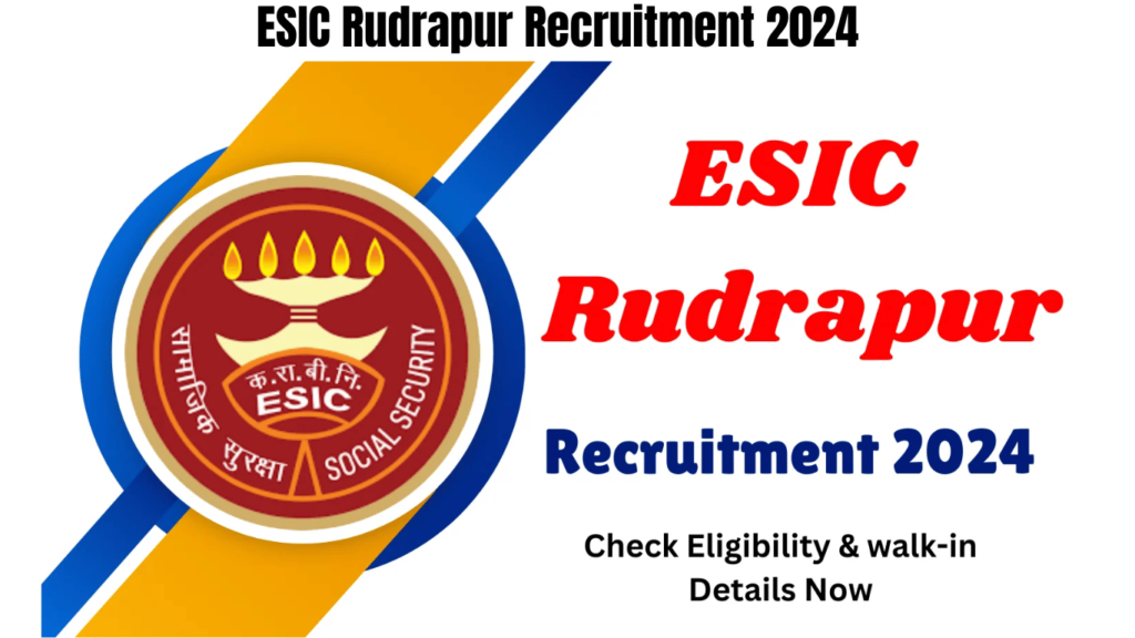 ESIC Rudrapur Recruitment 2024, Check Eligibility & Walk-in Details Now, Best for you