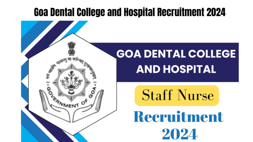 Goa Dental College and Hospital Recruitment 2024 for Staff Nurse Posts, Best for you