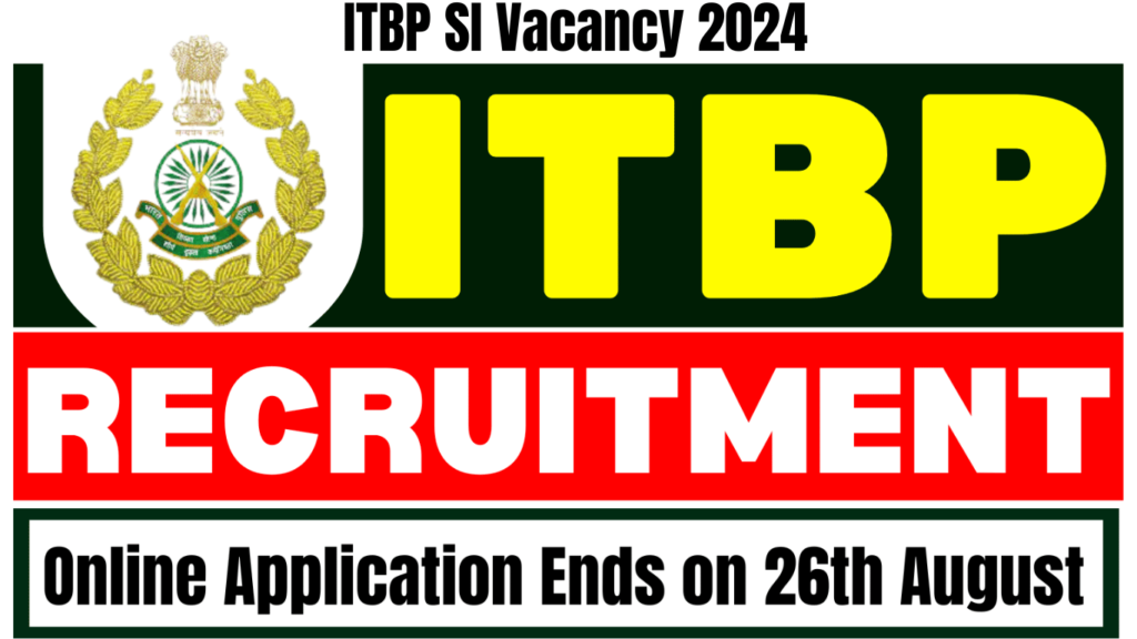 ITBP SI Vacancy 2024 Online Application Ends on 26th August, Apply Now, Best for you
