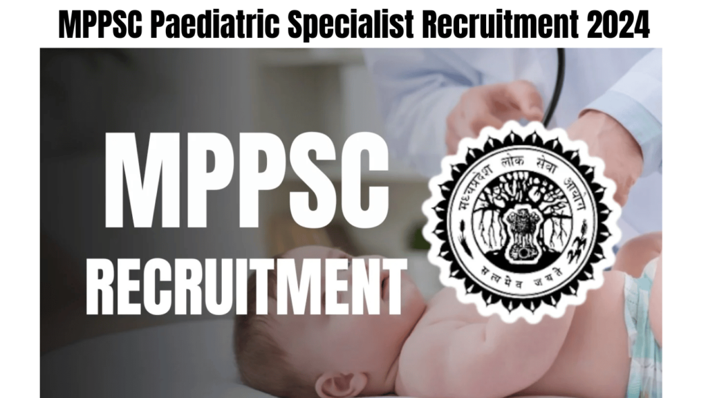 MPPSC Paediatric Specialist Recruitment 2024, Check Application Schedule and Apply for 159 Specialist Posts, Best for you