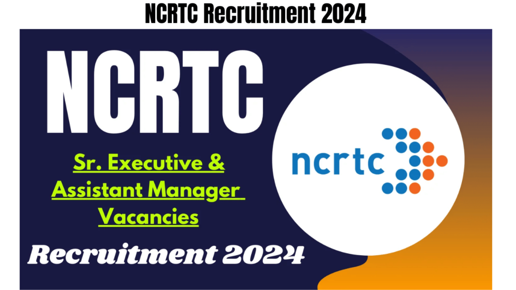 NCRTC Recruitment 2024 for Sr. Executive and Assistant Manager Vacancies, Apply Now, Best for you