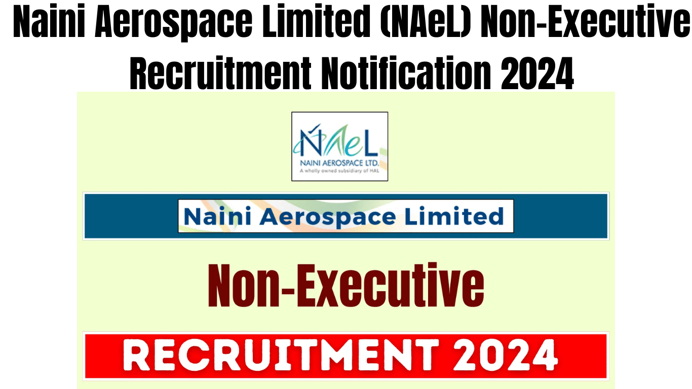 Naini Aerospace Limited (NAeL) Non-Executive Recruitment Notification 2024