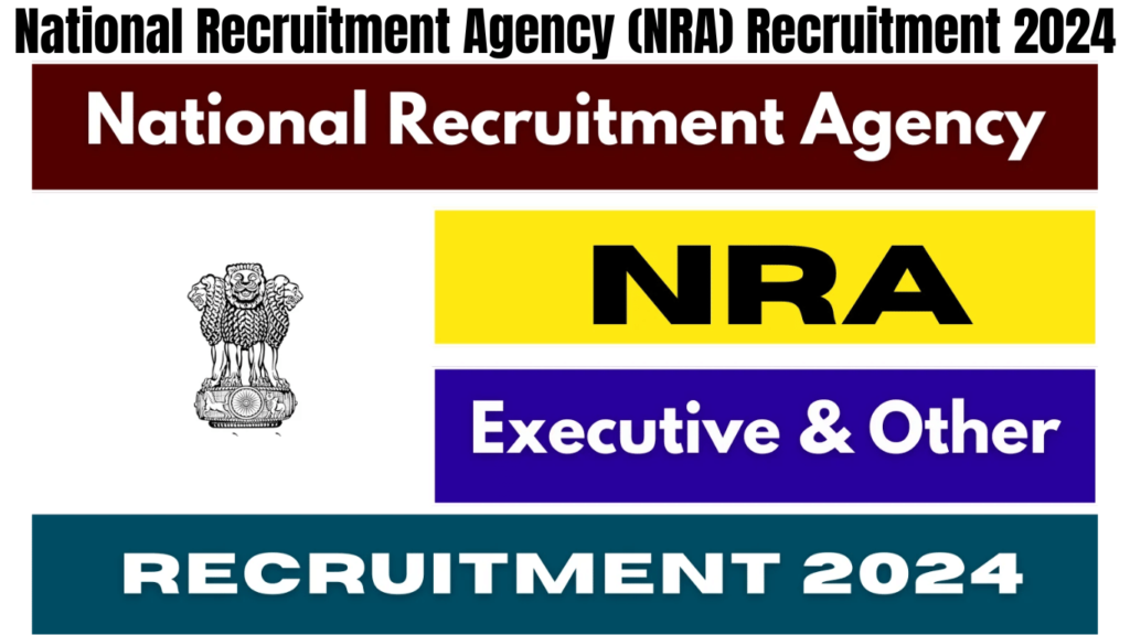 National Recruitment Agency (NRA) Recruitment 2024, Apply for Executive & Other posts, Best for you