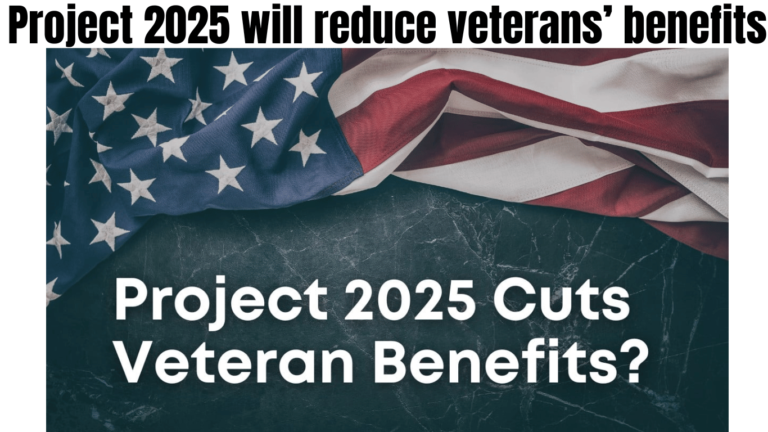 Project 2025 will reduce veterans’ benefits