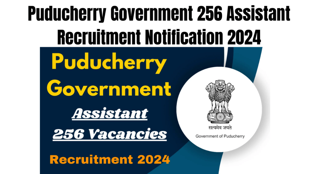 Puducherry Government 256 Assistant Recruitment Notification 2024 Out, Apply Now, Best for you