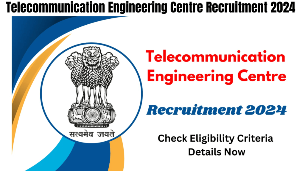 Telecommunication Engineering Centre Recruitment 2024, Check Eligibility Criteria Details Now, Best for you